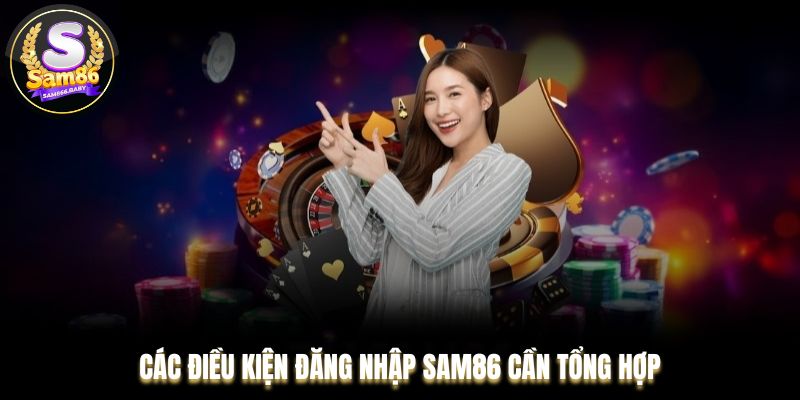 Các điều kiện đăng nhập Sam86 cần tổng hợp