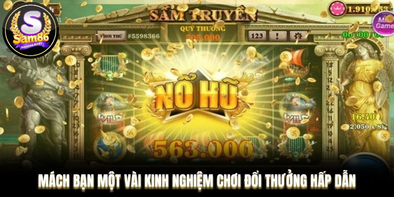 Mách bạn một vài kinh nghiệm chơi đổi thưởng hấp dẫn