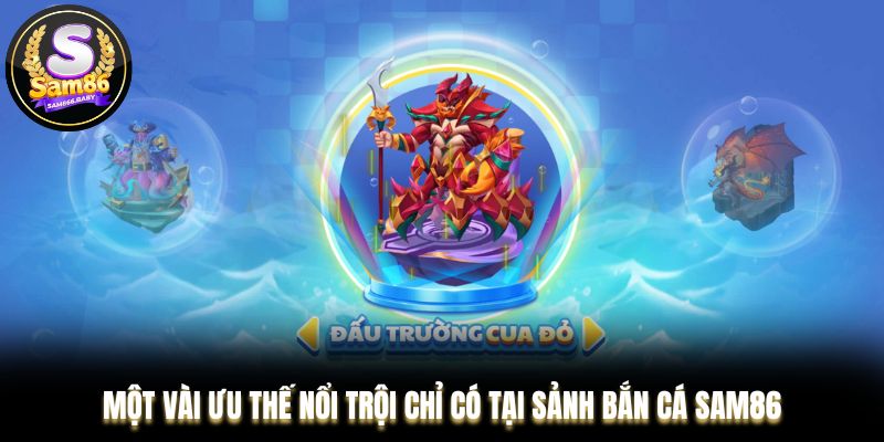 Một vài ưu thế nổi trội chỉ có tại sảnh bắn cá Sam86