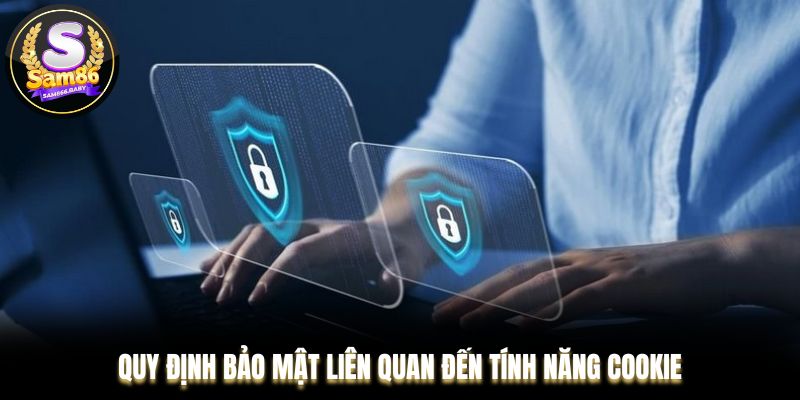 Quy định chính sách bảo mật liên quan đến tính năng cookie