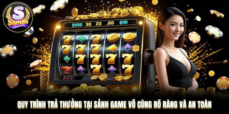 Quy trình trả thưởng tại sảnh game vô cùng rõ ràng và an toàn