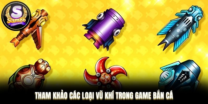 Tham khảo các loại vũ khí trong game bắn cá